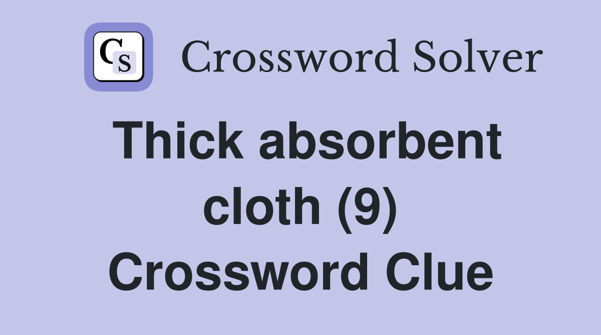 Thick absorbent cloth (9) Crossword Clue Answers Crossword Solver